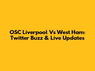 OSC Liverpool Vs West Ham: Twitter Buzz & Live Updates