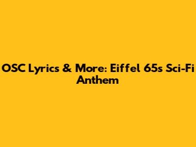 OSC Lyrics & More: Eiffel 65's Sci-Fi Anthem