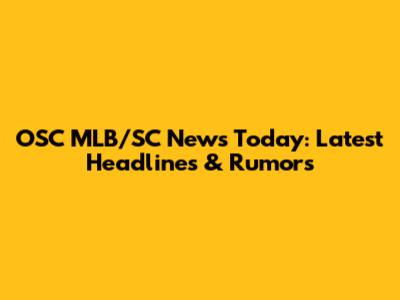 OSC MLB/SC News Today: Latest Headlines & Rumors