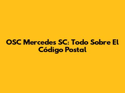 OSC Mercedes SC: Todo Sobre El Código Postal