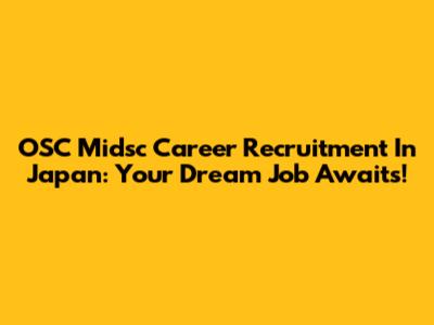 OSC Midsc Career Recruitment In Japan: Your Dream Job Awaits!
