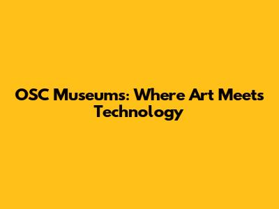 OSC Museums: Where Art Meets Technology