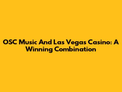 OSC Music And Las Vegas Casino: A Winning Combination