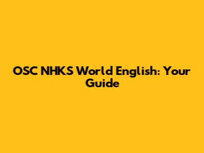 OSC NHKS World English: Your Guide