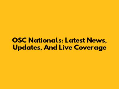 OSC Nationals: Latest News, Updates, And Live Coverage