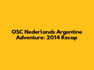 OSC Nederland's Argentine Adventure: 2014 Recap
