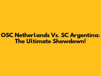 OSC Netherlands Vs. SC Argentina: The Ultimate Showdown!