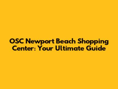 OSC Newport Beach Shopping Center: Your Ultimate Guide