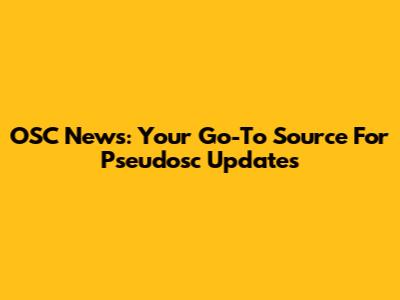 OSC News: Your Go-To Source For Pseudosc Updates