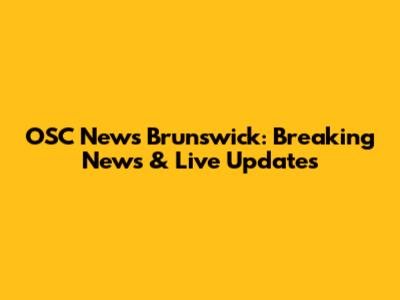 OSC News Brunswick: Breaking News & Live Updates