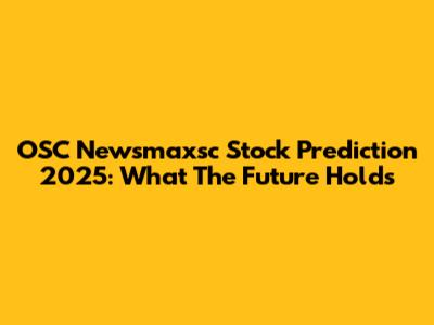 OSC Newsmaxsc Stock Prediction 2025: What The Future Holds