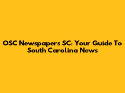OSC Newspapers SC: Your Guide To South Carolina News