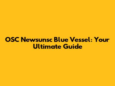 OSC Newsunsc Blue Vessel: Your Ultimate Guide
