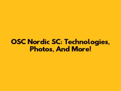 OSC Nordic SC: Technologies, Photos, And More!