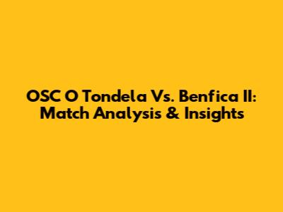 OSC O Tondela Vs. Benfica II: Match Analysis & Insights