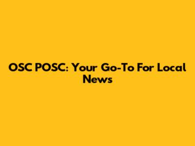 OSC POSC: Your Go-To For Local News