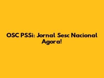 OSC PSSi: Jornal Sesc Nacional Agora!