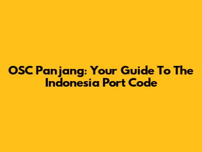 OSC Panjang: Your Guide To The Indonesia Port Code