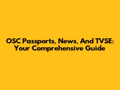OSC Passports, News, And TVSE: Your Comprehensive Guide