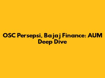 OSC Persepsi, Bajaj Finance: AUM Deep Dive