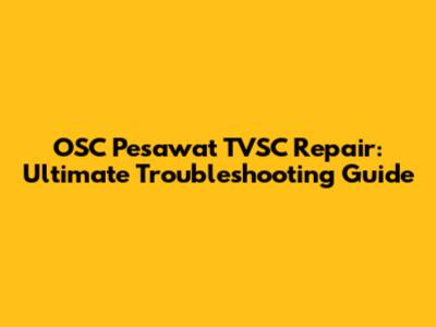 OSC Pesawat TVSC Repair: Ultimate Troubleshooting Guide
