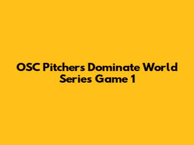 OSC Pitchers Dominate World Series Game 1