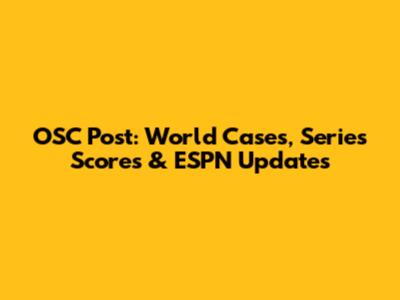 OSC Post: World Cases, Series Scores & ESPN Updates