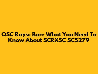 OSC Raysc Ban: What You Need To Know About SCRXSC SC5279