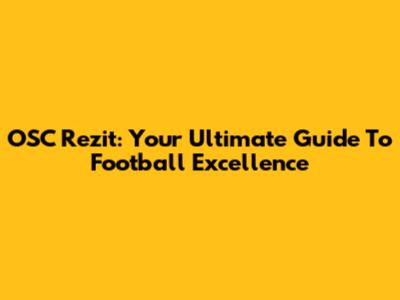 OSC Rezit: Your Ultimate Guide To Football Excellence