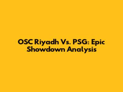 OSC Riyadh Vs. PSG: Epic Showdown Analysis