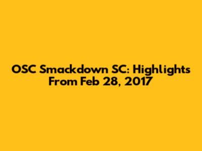 OSC Smackdown SC: Highlights From Feb 28, 2017