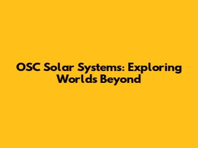 OSC Solar Systems: Exploring Worlds Beyond