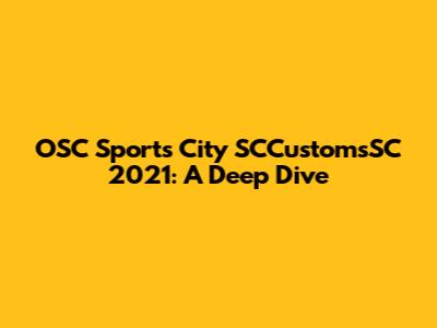 OSC Sports City SCCustomsSC 2021: A Deep Dive
