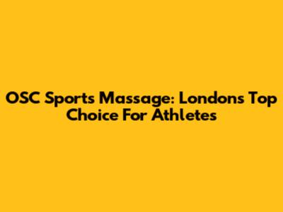 OSC Sports Massage: London's Top Choice For Athletes