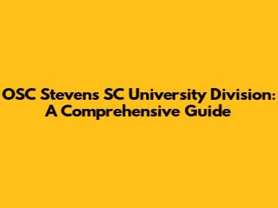 OSC Stevens SC University Division: A Comprehensive Guide