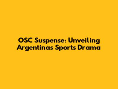 OSC Suspense: Unveiling Argentina's Sports Drama