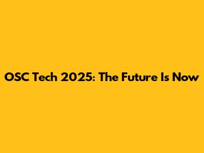 OSC Tech 2025: The Future Is Now