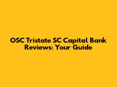 OSC Tristate SC Capital Bank Reviews: Your Guide