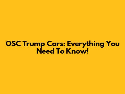 OSC Trump Cars: Everything You Need To Know!