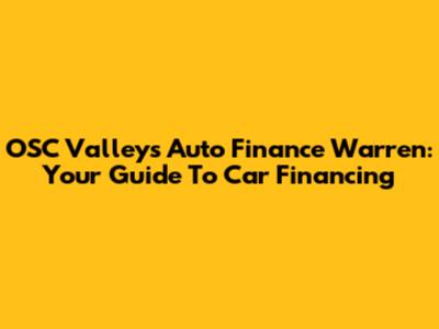 OSC Valleys Auto Finance Warren: Your Guide To Car Financing