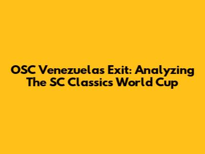 OSC Venezuela's Exit: Analyzing The SC Classics World Cup