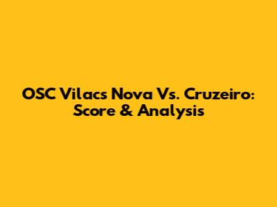OSC Vilac's Nova Vs. Cruzeiro: Score & Analysis