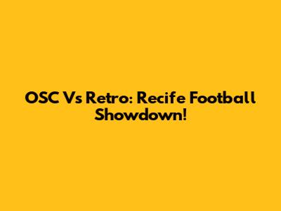 OSC Vs Retro: Recife Football Showdown!