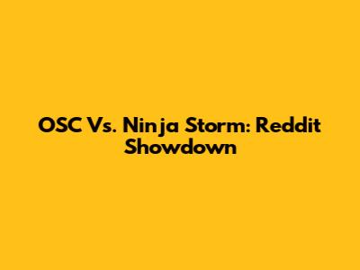 OSC Vs. Ninja Storm: Reddit Showdown