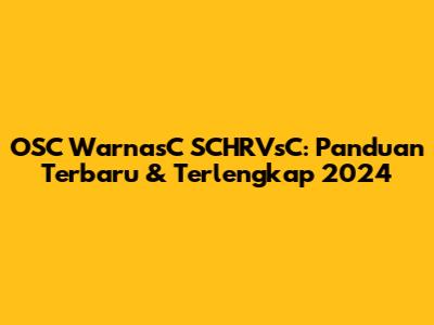 OSC WarnasC SCHRVsC: Panduan Terbaru & Terlengkap 2024
