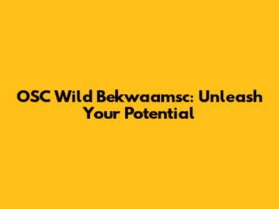 OSC Wild Bekwaamsc: Unleash Your Potential