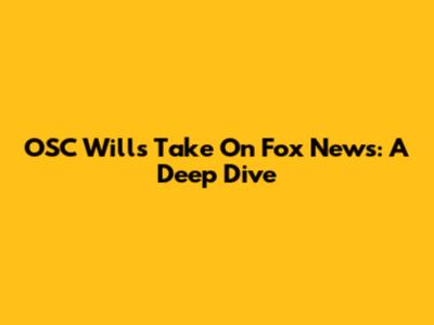 OSC Will's Take On Fox News: A Deep Dive