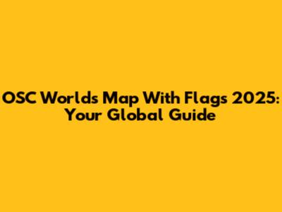 OSC World's Map With Flags 2025: Your Global Guide