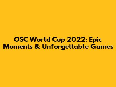 OSC World Cup 2022: Epic Moments & Unforgettable Games