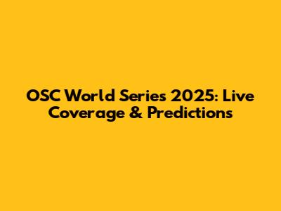 OSC World Series 2025: Live Coverage & Predictions